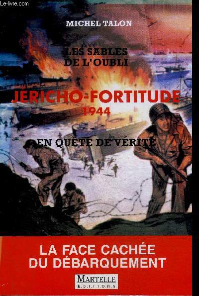 LES SABLES DE L'OUBLI - JERICHO-FORTITUDE 1944 EN QUETE DE VERITE - LA FACE CACHEE DU DEBARQUEMENT.