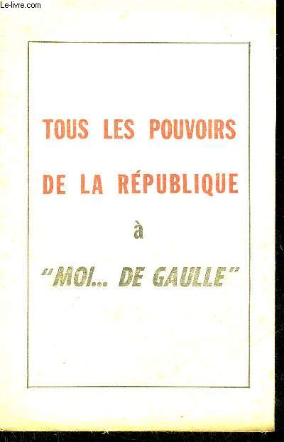 TOUS LES POUVOIRS DE LA REPUBLIQUE A MOI ... DE GAULLE.