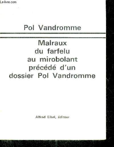 MALRAUX DU FARFELU AU MIROBOLANT PRECEDE D'UN DOSSIER POL VANDROMME.