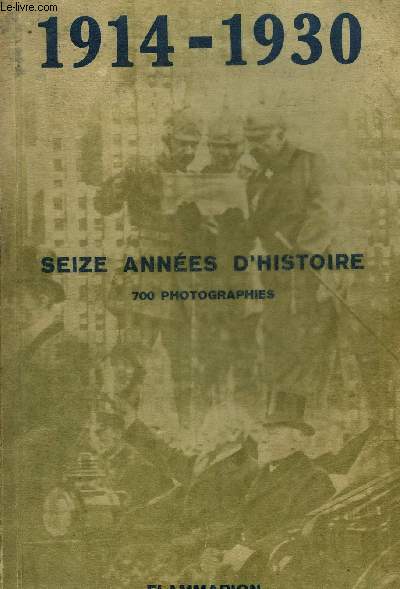 1914-1930 SEIZE ANNEES D'HISTOIRE EN 700 PHOTOGRAPHIES.