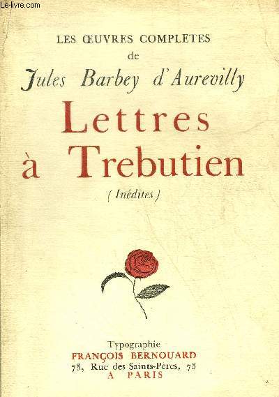 LES OEUVRES COMPLETES DE JULES BARBEY D'AUREVILLY - LETTRES A TREBUTIEN - INEDITES - TOME 4.
