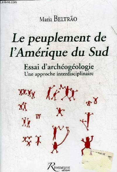 LE PEUPLEMENT DE L'AMERIQUE DU SUD - ESSAI D'ARCHEOGEOLOGIE UNE APPROCHE INTERDISCIPLINAIRE.