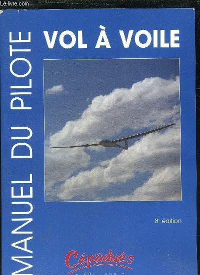 MANUEL DU PILOTE VOL A VOILE - 8E EDITION.