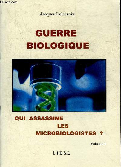 GUERRE BIOLOGIQUE QUI ASSASSINE LES MICROBIOLOGISTES ? VOLUME 1.