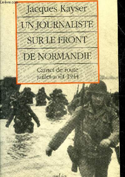 UN JOURNALISTE SUR LE FRONT DE NORMANDIE - CARNET DE ROUTE JUILLET AOUT 1944.