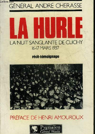 LA HURLE LA NUIT SANGLANTE DE CLICHY 16-17 MARS 1937 - RECIT TEMOIGNAGE.