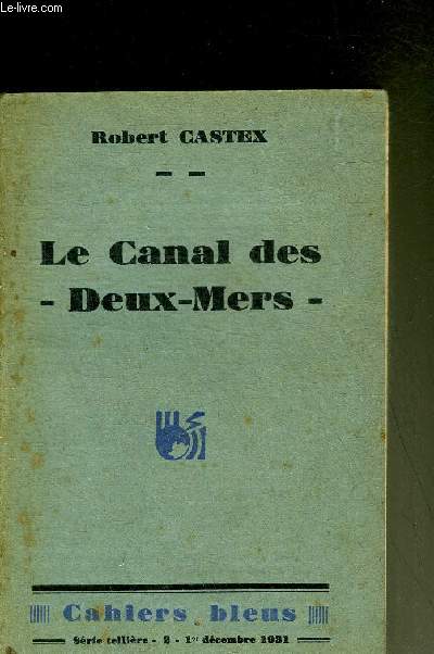 LES CAHIERS BLEUS IIE SERIE 1ER DECEMBRE 1931 - LE CANAL DES DEUX MERS.