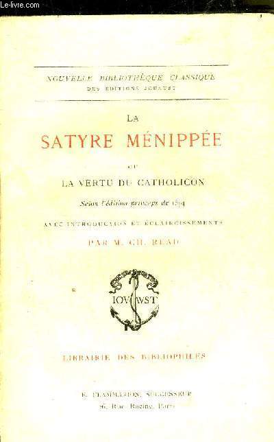 LA SATYRE MENIPPEE OU LA VERTU DU CATHOLICON SELON L'EDITION PRINCEPS DE 1594 - NOUVELLE BIBLIOTHEQUE CLASSIQUE DES EDITIONS JOUAUST.