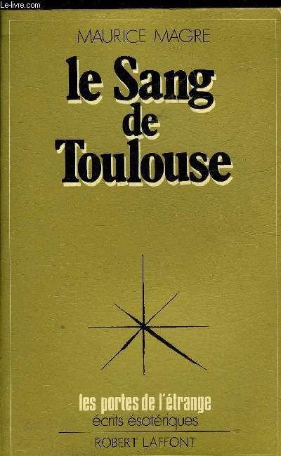 LE SANG DE TOULOUSE HISTOIRE ALBIGEOISE DU XIIIE SIECLE - COLLECTION LES PORTES DE L'ETRANGE ECRITS ESOTERIQUES.