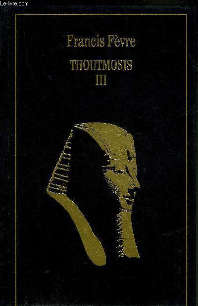 THOUTMOSIS III OU L'APOGEE DE L'EGYPTE - COLLECTION LES TRESORS DE LA LITTERATURE.