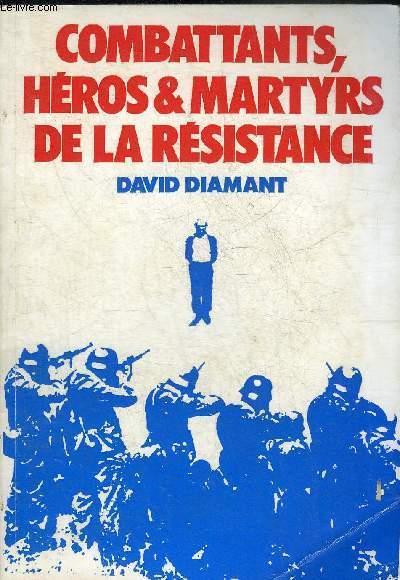 COMBATTANTS HEROS & MARTYRS DE LA RESISTANCE (BIOGRAPHIES DERNIERES LETTRES TEMOIGNAGES ET DOCUMENTS).