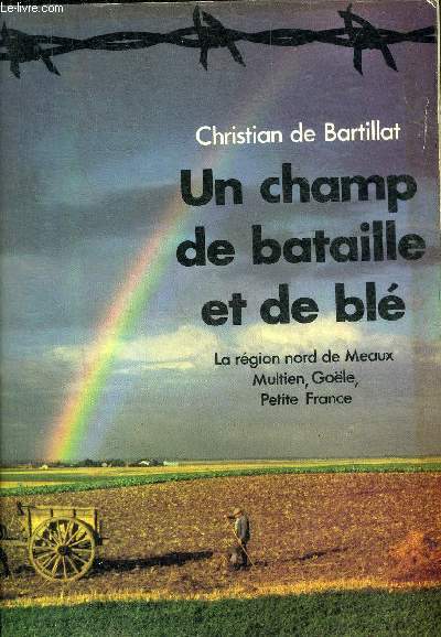 UN CHAMP DE BATAILLE ET DE BLE - LA REGION NORD DE MEAUX MULTIEN GOELE PETITE FRANCE + ENVOI DE L'AUTEUR.