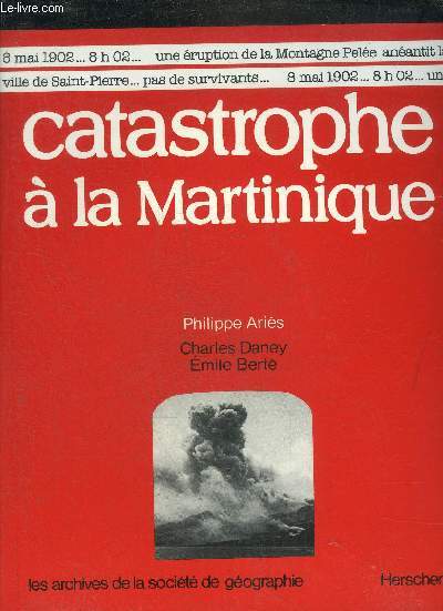 CATASTROPHE A LA MARTINIQUE - COLLECTION LES ARCHIVES DE LA SOCIETE DE GEOGRAPHIE.