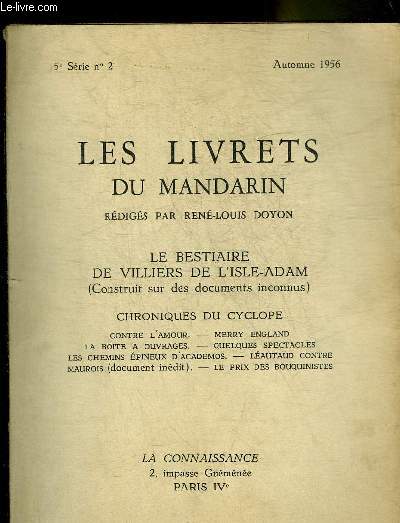 LES LIVRETS DU MANDARIN N2 5E SERIE AUTOMNE 1956 - LE BESTIAIRE DE VILLIERS DE L'ISLE ADAM (CONSTRUIT SUR DES DOCUMENTS INCONNUS) - CHRONIQUES DU CYCLOPE : CONTRE L'AMOUR - MERRY ENGLAND - LA BOITE A OUVRAGES - QUELQUES SPECTACLES ETC.