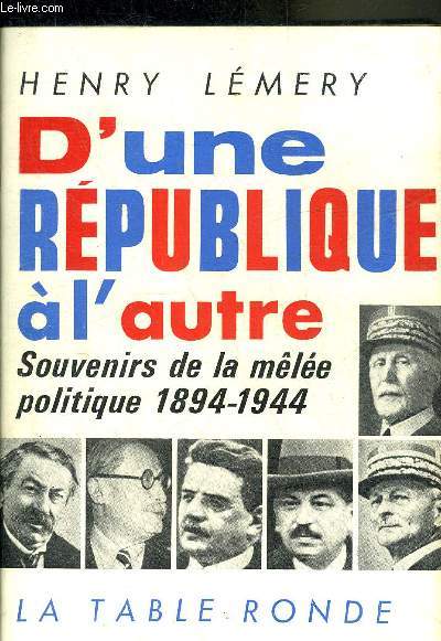D'UNE REPUBLIQUE A L'AUTRE SOUVENIRS DE LA MELEE POLITIQUE 1894-1944.