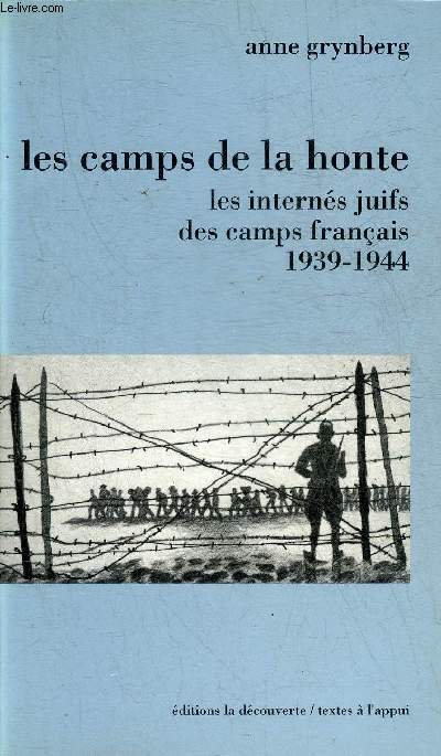 LES CAMPS DE LA HONTE LES INTERNES JUIFS DES CAMPS FRANCAIS 1939-1944 - COLLECTION TEXTES A L'APPUI SERIE HISTOIRE CONTEMPORAINE.