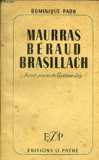 MAURRAS BERAUD BRASILLACH - TROIS CONDAMNES TROIS HOMMES TROIS GENERATIONS - AVANT PROCES DE GUSTAVE JOLY.