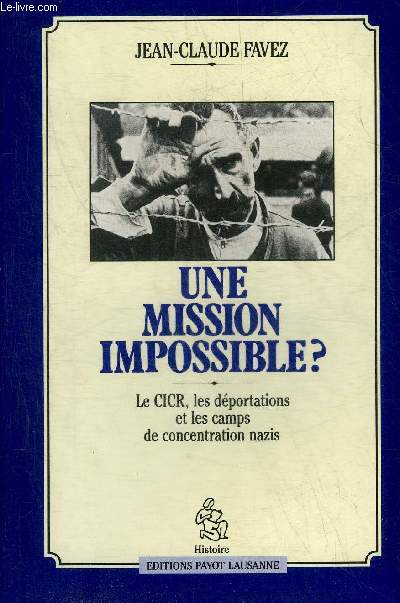 UNE MISSION IMPOSSIBLE ? LE CICR LES DEPORTATIONS ET LES CAMPS DE CONCENTRATION NAZIS.