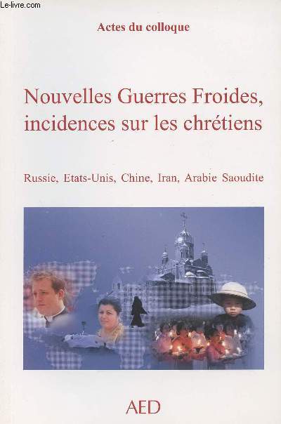 Actes du colloque - Nouvelles Guerres Froides, incidences sur les chtiens - Russie, Etats-Unis, Chine, Iran, Arabie Saoudite