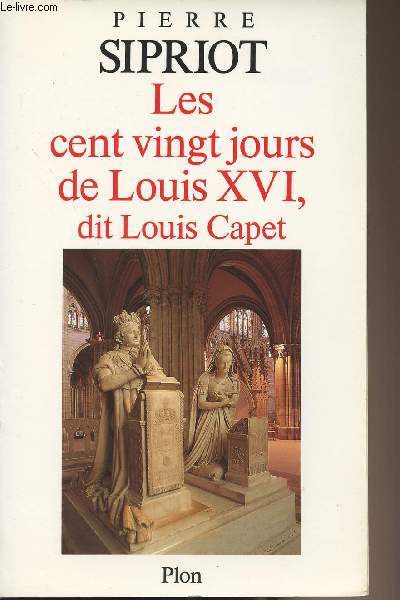 Les cent vingt jours de Louis XVI, dit Louis Capet - du 21 septembre 1792 