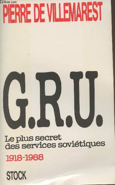 G.R.U. - Le plus secret des services sovitiques 1918-1988
