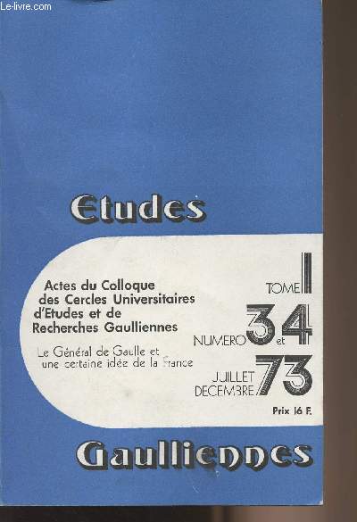 Etudes Gaulliennes - Tome 1 n3 et 4 juil.dc. 73 - Actes du Colloque des Cercles Universitaires d'Etudes et de Recherches Gaulliennes - Le Gnral de Gaulle et une certaine ide de la France