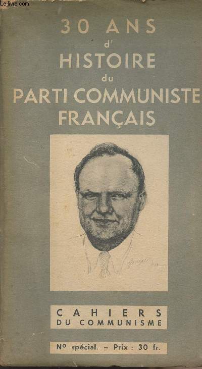 30 ans d'histoire du Parti Communiste Franais - Cahiers du Communisme numro spcial - 27e anne n12 - Nous ne sommes pas un parti comme les autres - Le PCF n et forg dans la lutte contre la guerre - La grandeur de l'homme communiste