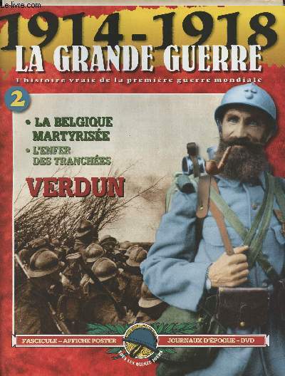 1914-1918 - La grande guerre, l'histoire vraie de la premire guerre mondiale - n2 - Verdun - La Belgique martyrise - L'enfer des tranches