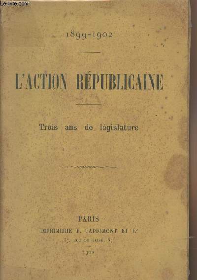 L'action rpublicaine - 1899-1902 - Trois ans de lgislature