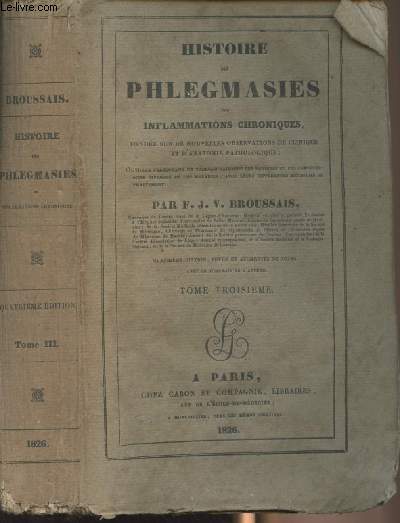 Histoire des philegmasies ou inflammations chroniques, fonde sur de nouvelles observations de clinique et d'anatomie pathologique - Tome 3