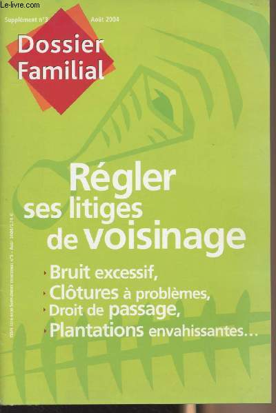 Dossier familial - Supplment n3 aot 2004 - Rgler ses litiges de voisinage - Bruit excessif, cltures  problmes, droit de passage, plantations envahissantes...