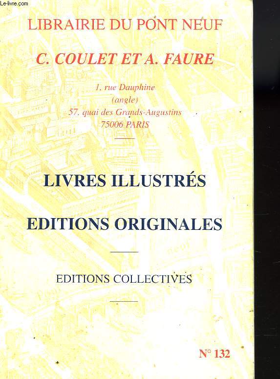 LIBRAIRIE DU PONT NEUF, C. COULET ET A. FAURE. CATALOGUE N 132. LIVRES ILLUSTRES. EDITIONS ORIGINALES. EDITIONS COLLECTIVES.