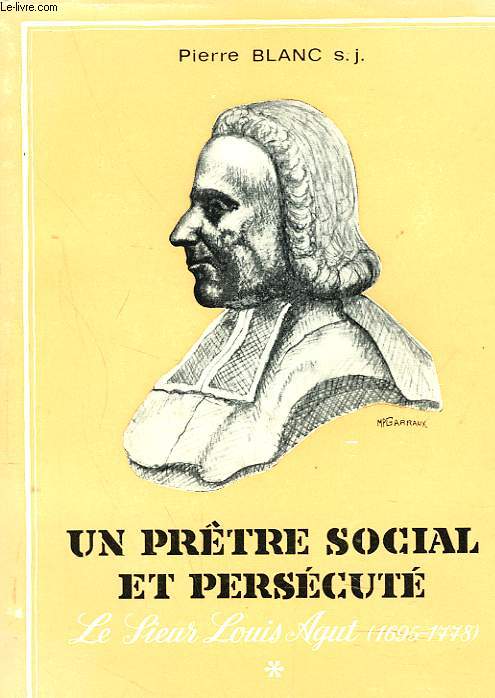 UN PRTRE SOCIAL ET PERSECUTE. LE SIEUR LOUIS AGUT 1695-1778.
