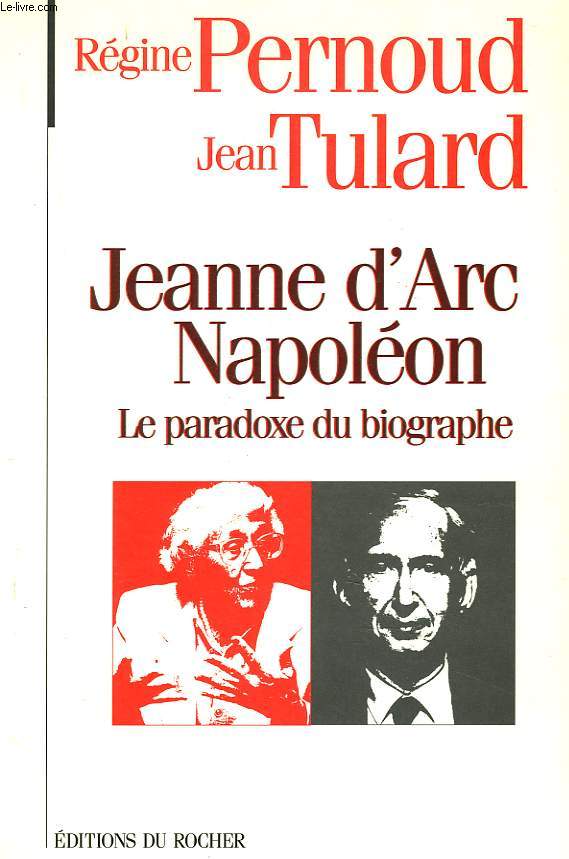 JEANNE D'ARC, NAPOLEON.LE PARADOXE DU BIOGRAPHE.