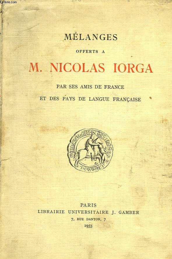 MELANGES OFFERTS A M. NICOLAS IORGA PAR SES AMIS DE FRANCE ET DES PAYS DE LANGUE FRANCAISE