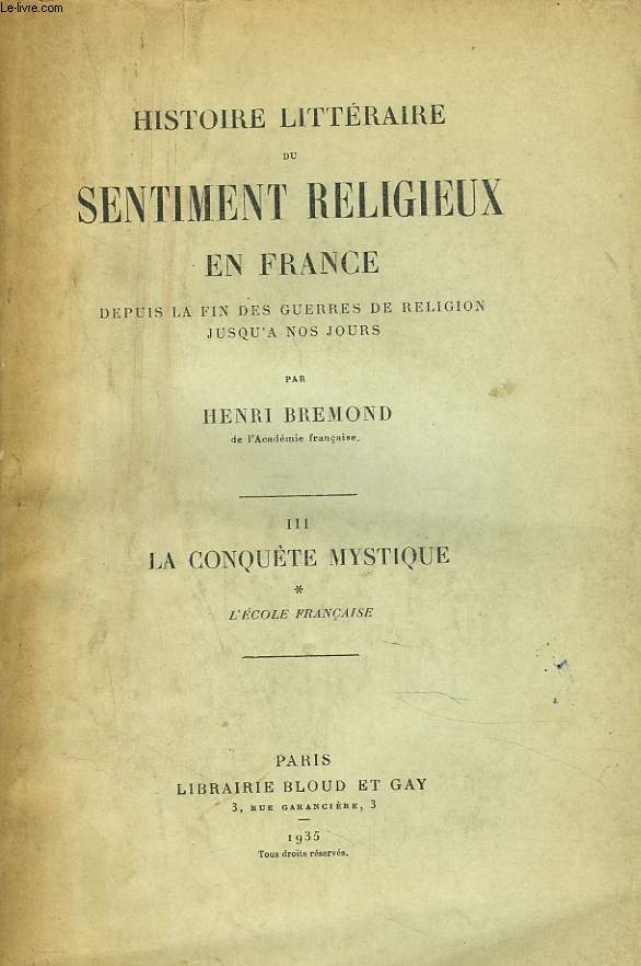 HISTOIRE LITTERAIRE DU SENTIMENT RELIGIEUX EN FRANCE DEPUIS LA FIN DES GUERRES DE RELIGION JUSQU'A NOS JOURS. TOME III. LA CONQUTE MYSTIQUE.
