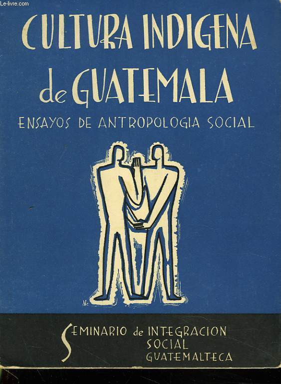 CULTURA INDIGENA DE GUATEMALA. ENSAYOS DE ANTHROPOLOGIA SOCIAL