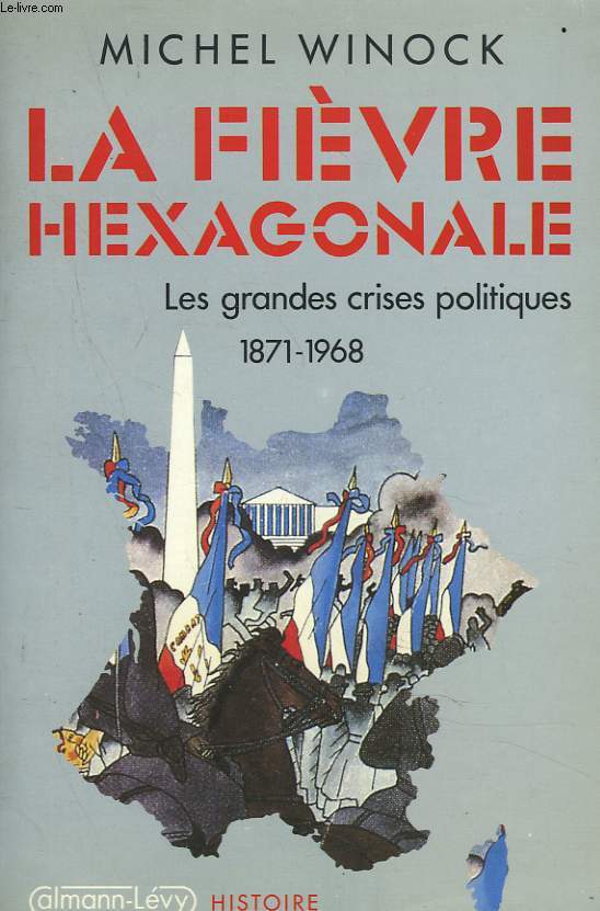 LA FIEVRE HEXAGONALE. LES GRANDES CRISES POLITIQUES. 1871-1968.