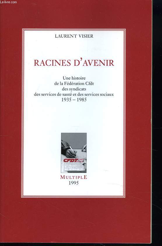 RACINES D'AVENIR. UNE HISTOIRE DE LA FEDERATION CFDT, DES SYNDICATS, DES SERVICES DE SANTE ET DES SERVICES SOCIAUX 1935-1985.