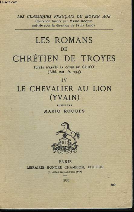 LES ROMANS DE CHRETIEN DE TROYES EDITIES D'APRES LA COPIE DE GUIOT (BIBL. NAT. FR. 794). IV. LE CHEVALIER AU LION (YVAIN). PUBLIE PAR MARIO ROQUES.