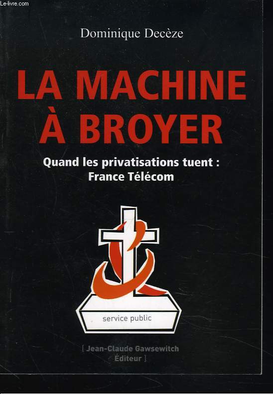 LA MACHINE A BROYER. QUAND LES PRIVATIONS TUENT : FRANCE TELECOM.