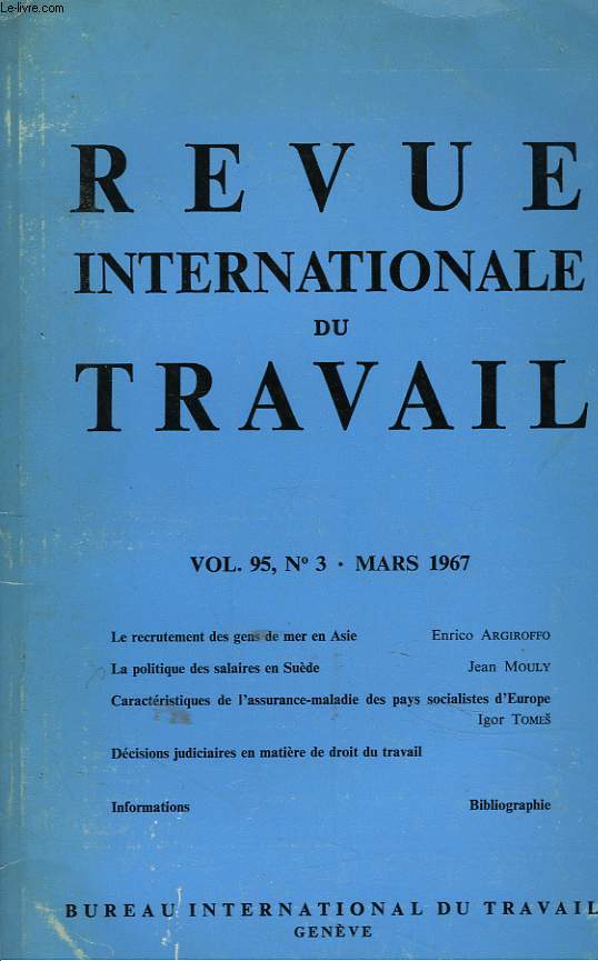REVUE INTERNATIONALE DU TRAVAIL VOL. 95, N3, MARS 1967. LE RECRUTEMENT DES GENS DE MER EN ASIE PAR ENRICO ARGIROFFO / LA POLITIQUE DES SALAIRES EN SUEDE PAR JEAN MOULY / CARACTERISTIQUES DE L'ASSURANCE-MALADIE DES PAYS SOCIALISTES D'EUROPE PAR IGOR TOMES