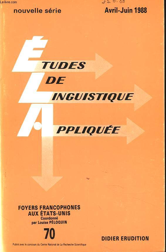 ETUDES DE LINGUISTIQUE APPLIQUEE N70, AVRIL-JUIN 1988. FOYERS FRANCOPHONES AUX ETATS-UNIS. PRESENTATION PAR L. PELOQUIN / VERS UNE GEOGRAPHIE DE LA FRANCO-AMERICANIE PAR R.J.L. BRETON / QUELQUES CARACTERISTIQUES LEICALES DU PARLER RANCAIS EN ...