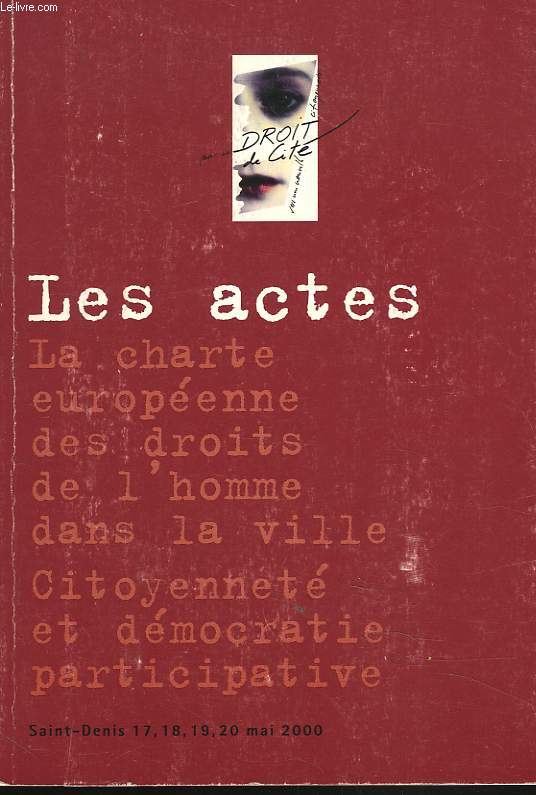 LES ACTES. LA CHARTE EUROPEENNE DES DROITS DE L'HOMME DANS LA VILLE. CITOYENNETE ET DEMOCRATIE PARTICIPATIVE. SAINT-DENIS, 17 AU 20 MAI 2000.