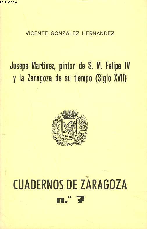 CUADERNOS DE ZARAGOZA N7, 1976. JUSEPE MARTINEZ, PINTOR DE S.M. FELIPE IV Y LA ZARAGOZA DE SU TIEMPO (SIGLO XVII).