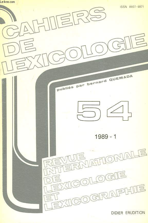 CAHIERS DE LEXICOLOGIE. REVUE INTERNATIONALE DE LEXICOLOGIE ET LEXICOGRAPHIE N54, 1989-1. A. LECOMPTE-HILMY: DU STATUT LINGUISTIQUE DES NOMS PROPRES DANS CINQ DICTIONNAIRES FRANCAIS / E. GROFFIER, D. REED: A PROPOS D'UN NOUVEAU DICTIONNAIRE DE DROIT / ..