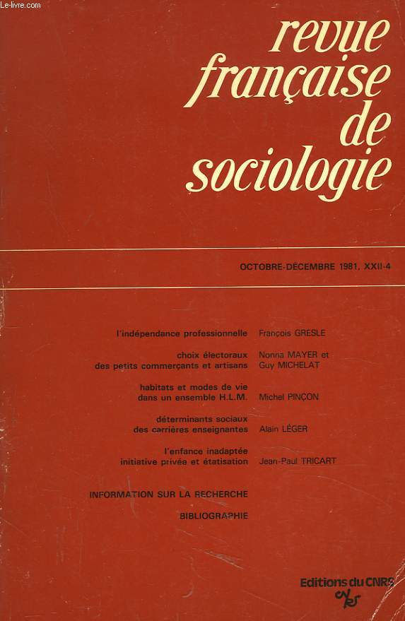 REVUE FRANCAISE DE SOCIOLOGIE, OCTOBRE-DECEMBRE 1981, XXII-4. FRANCOIS GRESLE: L'INDEPENDANCE PROFESSIONNELLE, ACTUALITE ET PARTIE DU CONCEPT DANS LE CAS FRANCAIS / NONNA MEYER ET GUY MICHELAT, LES CHOIX ELECTORAUX DES PETITS ARTISANS ET COMMERCANTS ...