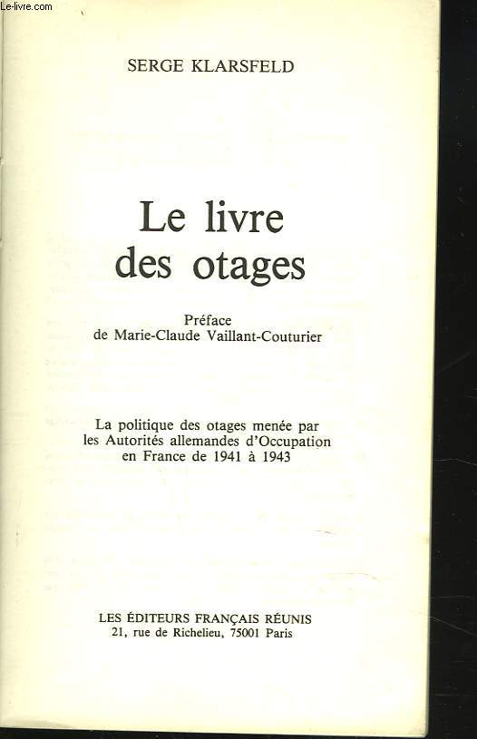 LE LIVRE DES OTAGES. La politique des otages mene par les autorits allemandes d'occupation en France de 1941  1943.