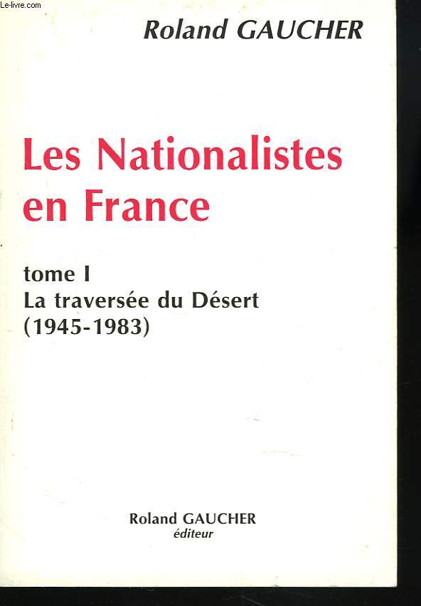LES NATIONALISTES EN FRANCE. TOME I. LA TRAVERSEE DU DESERT (1945-1983)