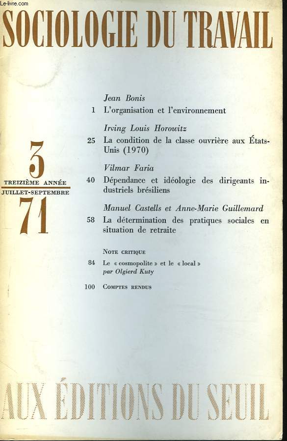 SOCIOLOGIE DU TRAVAIL N3, JEAN BONIS, L'ORGANISATION ET L'ENVIRONNEMENT / IRVING LOUIS HOROWITZ, LA CONDITION DE LA CLASSE OUVRIERE AUX ETATS-UNIS (1970) / VILMAR FARIA, DEPENDANCE ET IDEOLOGIE DES DIRIGEANTS INDUSTRIELS BRESILIENS / MANUEL CASTELLS, ...